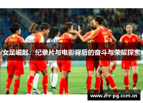 女足崛起：纪录片与电影背后的奋斗与荣耀探索